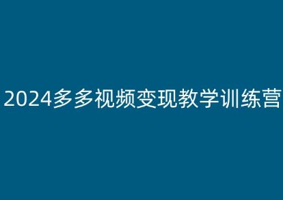 2024多多视频变现教学训练营，新手保姆级教程，适合新手小白-九源吧网赚