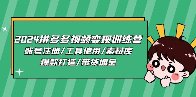 2024拼多多视频变现训练营，账号注册/工具使用/素材库/爆款打造/带货佣金-九源吧资源站