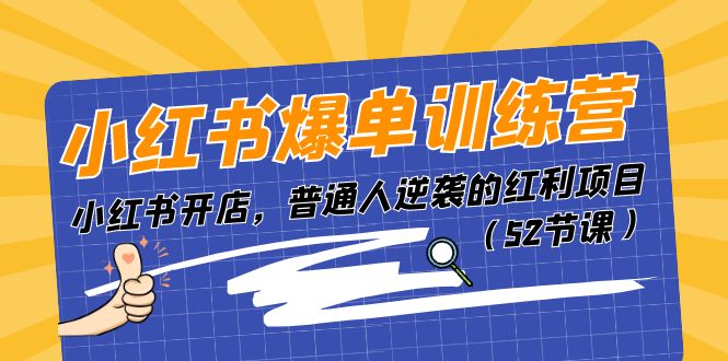 小红书爆单训练营，小红书开店，普通人逆袭的红利项目（52节课）-九源吧网赚