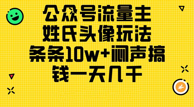 公众号流量主，姓氏头像玩法，条条10w+闷声搞钱一天几千，详细教程-九源吧网赚