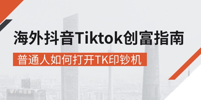 海外抖音-Tiktok 创富指南，普通人如何打开TK印钞机-九源吧网赚