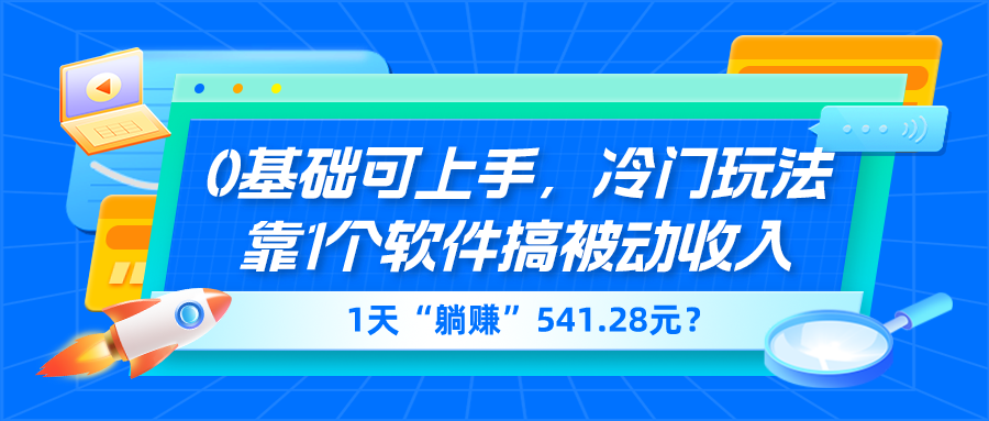 0基础可上手，冷门玩法靠1个软件搞被动收入，1天“躺赚”541.28元？-九源吧网赚