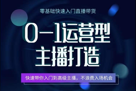 0-1运营型主播打造，​快速带你入门高级主播，不浪费入场机会-九源吧资源站