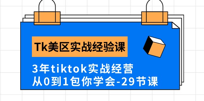 Tk美区实战经验课程分享，3年tiktok实战经营，从0到1包你学会（29节课）-九源吧网赚
