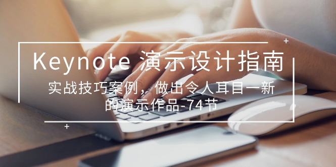 Keynote 演示-设计指南，实战技巧案例，做出令人耳目一新的演示作品-74节-九源吧资源站