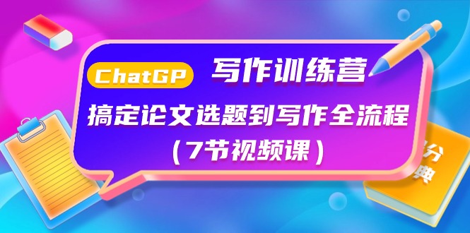 ChatGPT写作训练课程：搞定论文选题到写作全流程（7节视频课）-九源吧网赚