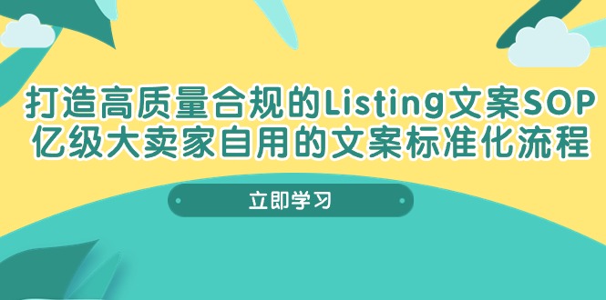 打造高质量合规Listing文案SOP，亿级大卖家自用的文案标准化流程-九源吧网赚学院