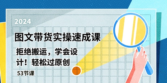 最新图文带货实操速成课，拒绝搬运，学会设计！轻松过原创 (53节课)-九源吧网赚