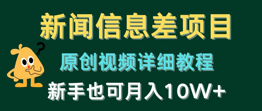 新闻信息差项目，原创视频详细教程，新手十万不是梦！-九源吧资源站