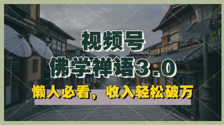 懒人必看，视频号佛学禅语3.0.纯原创视频，每天1-2小时，收益高，可以矩阵操作【揭秘】-九源吧网赚