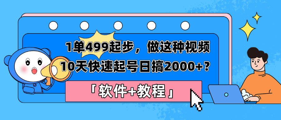 1单499起步，做这种视频10天快速起号日搞2000+？「软件+教程」-九源吧资源站
