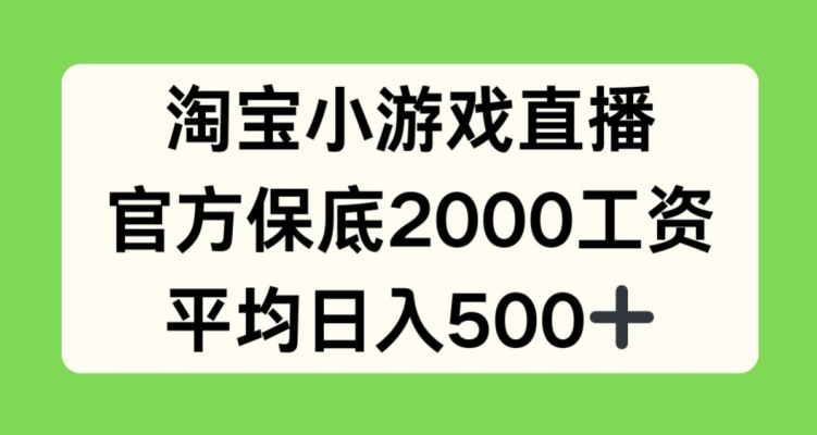 淘宝小游戏直播，官方保底2000工资，平均日入500+【揭秘】-九源吧资源站