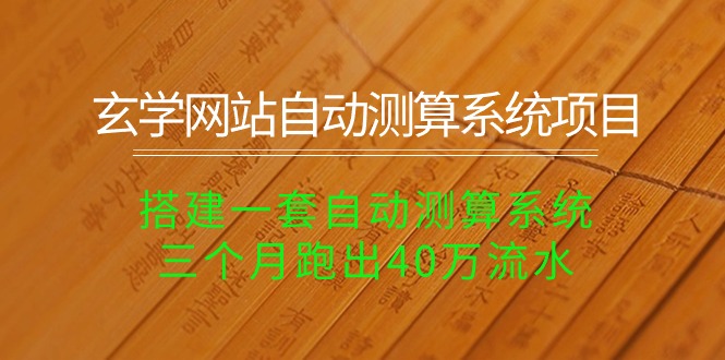 玄学网站自动测算系统项目：搭建一套自动测算系统，三个月跑出40万流水-九源吧