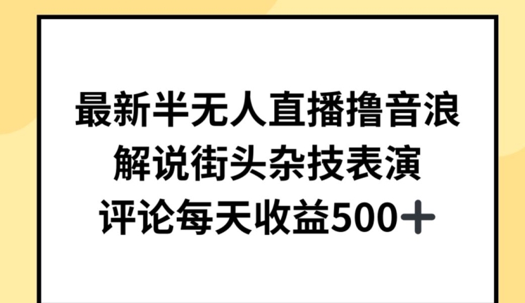 最新半无人直播撸音浪，解说街头杂技表演，平均每天收益500+【揭秘】-九源吧网赚学院
