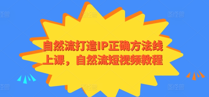 自然流打造个人IP正确方法线上课，自然流短视频个人品牌教程-九源吧网赚