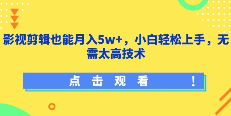 最新影视剪辑也能月入5W+，小白轻松上手，无需太高技术-九源吧网赚