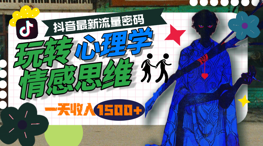 玩转心理学情感思维，抖音最新流量密码，一天收入1500+-九源吧资源站