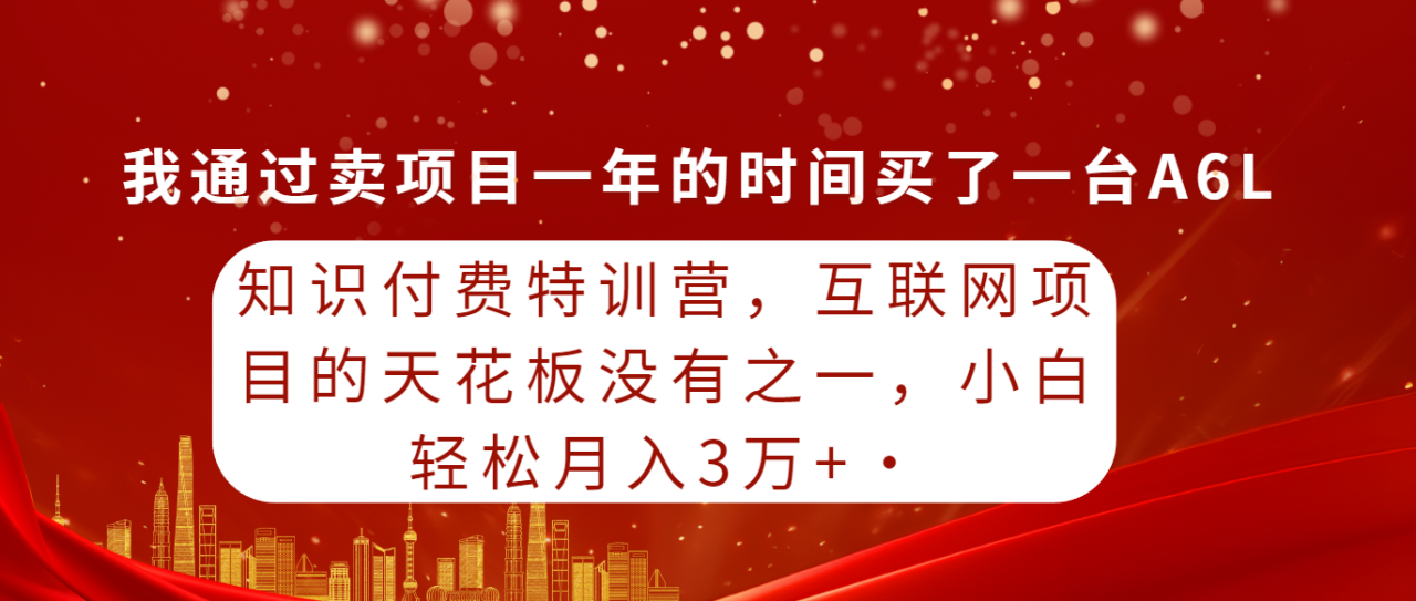 知识付费特训课，互联网项目的天花板没有之一，小白轻轻松松月入30000+-九源吧网赚