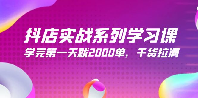 抖店开店实战系列学习课，学完第一天就2000单，干货拉满（245节课）-九源吧网赚