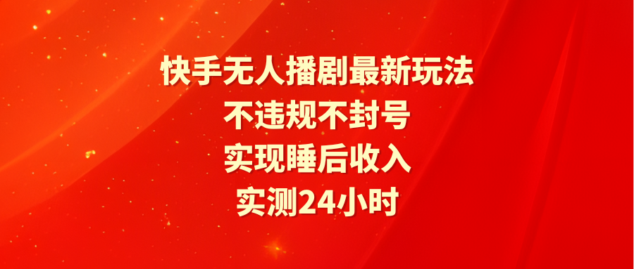 快手无人播剧最新玩法，实测24小时不违规不封号，实现睡后收入-九源吧网赚