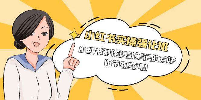 小红书实操强化课程班，小红书制作爆款笔记的方法（8节视频课）-九源吧网赚