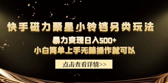 快手磁力聚星小铃铛另类玩法，暴力变现日入500+小白简单上手无脑操作就可以-九源吧网赚
