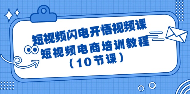 短视频-闪电开悟视频课：短视频电商培训教程（10节课）-九源吧网赚学院