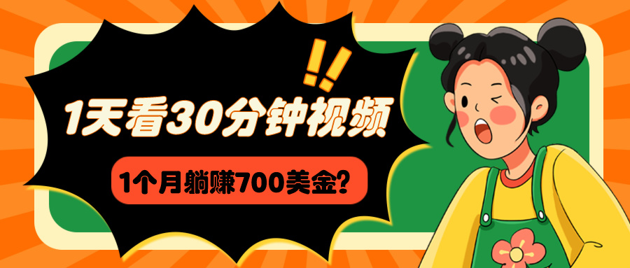 1天看30分钟视频，1个月躺赚700美金？-九源吧网赚