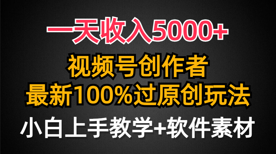 一天收入5000+，视频号创作者，最新100%原创玩法，小白也可以轻松上手操作-九源吧资源站