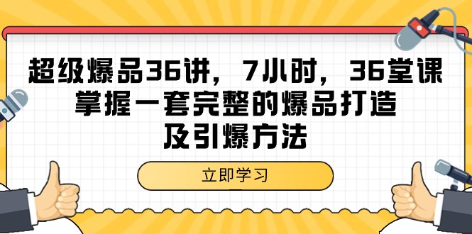 超级爆品-36讲，7小时，36堂课，掌握一套完整的爆品打造及引爆方法-九源吧网赚