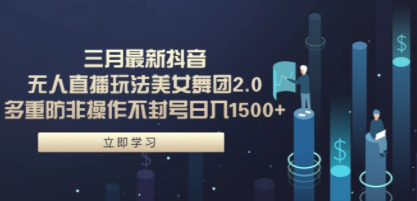 三月最新抖音无人直播玩法美女舞团2.0，多重防非操作不封号日入1500+ 小…-九源吧网赚
