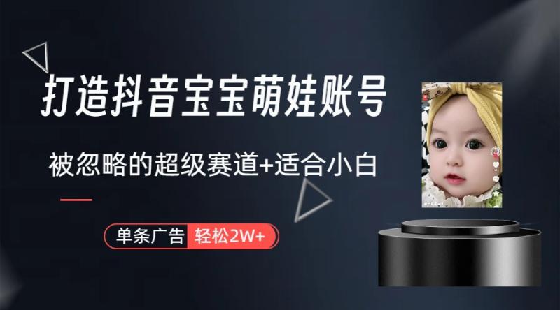 弯道超车：打造抖音宝宝账号，一条广告2W，大部分人忽略的超级赛道（教程+素材+软件）-九源吧网赚