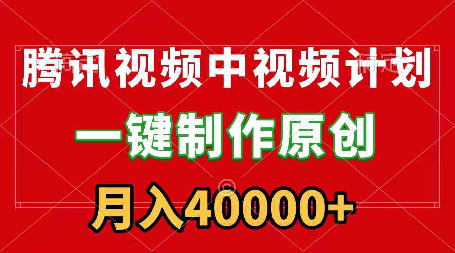 腾讯视频APP中视频计划，一键制作，刷爆流量分成收益，月入40000+-九源吧网赚学院