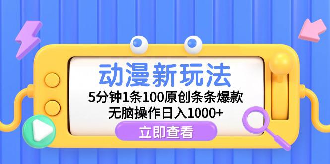 动漫新玩法，5分钟1条100原创条条爆款，无脑操作日入1000+-九源吧网赚