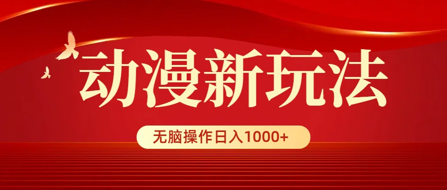 动漫视频新玩法，条条爆款，5分钟1条100%原创，小白无脑操作日入1000+-九源吧网赚