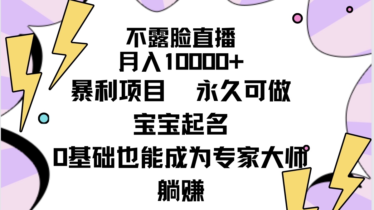 不露脸直播，月入10000+暴利项目，永久可做，宝宝起名（详细教程+软件）-九源吧网赚学院