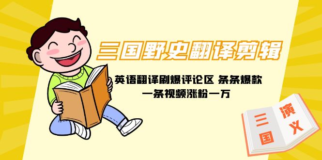 三国野史翻译剪辑 英语翻译刷爆评论区 条条爆款一条视频涨粉1w+附888G素材-九源吧网赚学院