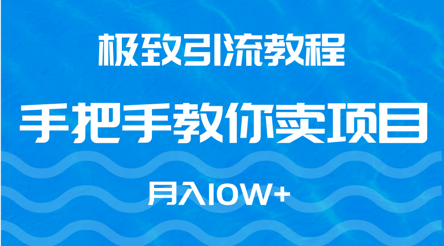 快速引流教程，手把手教你卖项目，月入10W+-九源吧网赚学院
