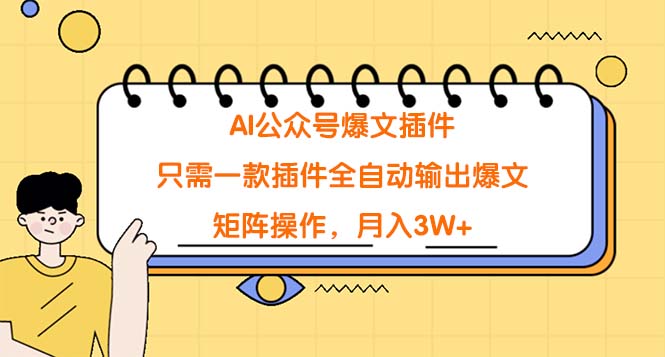 AI公众号爆文插件，只需一款插件全自动输出爆文，矩阵操作，月入3W+-九源吧网赚学院