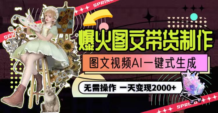 一天利润2000+，爆火图文带货制作,图片文案视频AI一键式生成，无需操作-九源吧网赚