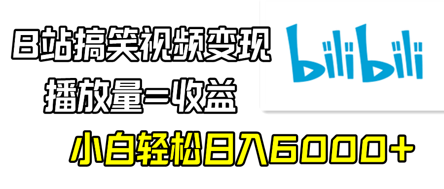 B站搞笑视频变现，播放量=收益，小白轻松日入6000+-九源吧网赚