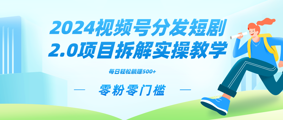 2024视频分发短剧2.0项目拆解实操教学，零粉零门槛可矩阵分裂推广管道收益-九源吧网赚学院