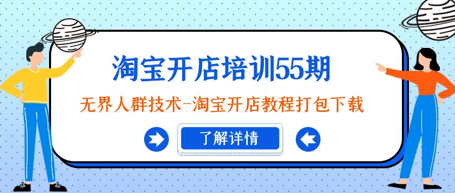 淘宝开店培训课程55期：无界人群技术-淘宝开店教程打包下载-九源吧网赚学院