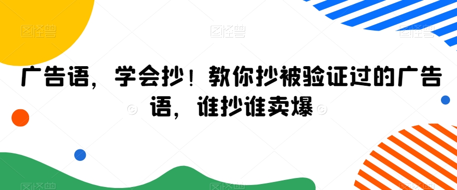 广告语，学会抄！教你抄被验证过的广告语，谁抄谁卖爆-九源吧网赚
