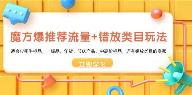 魔方·爆推荐流量+错放类目玩法：适合应季半标品，非标品，年货，节庆产品，中高价标品，还有错放类目的商家-九源吧网赚