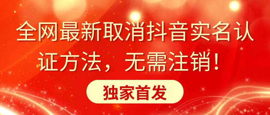 全网最新取消抖音实名认证方法，无需注销，独家首发-九源吧网赚
