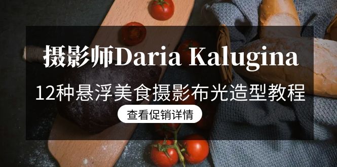 摄影师Daria Kalugina 12种悬浮美食摄影布光造型教程-21节课-中文字幕-九源吧网赚