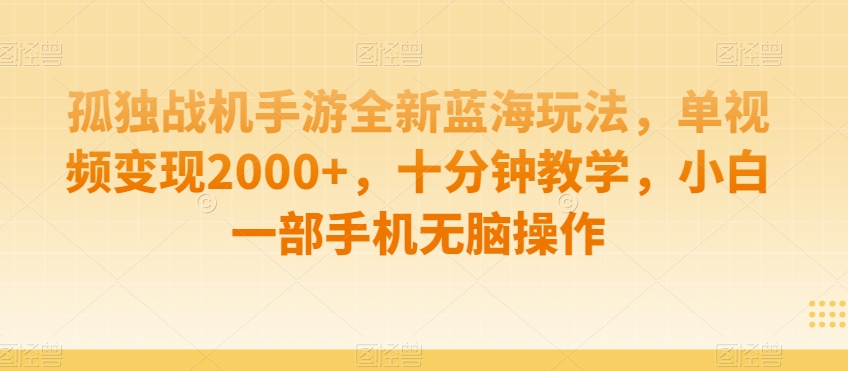 孤独战机手游全新蓝海玩法，单视频变现2000+，十分钟教学，小白一部手机无脑操作【揭秘】-九源吧网赚