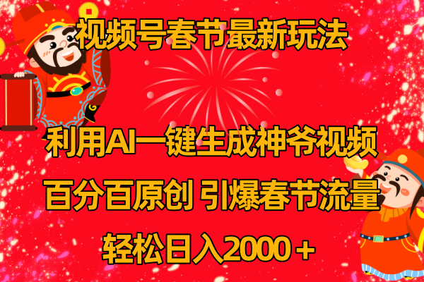 视频号春节玩法 利用AI一键生成财神爷视频 百分百原创 引爆春节流量 日入2k-九源吧网赚