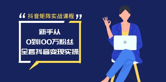 抖音矩阵实战课程：新手从0到100万粉丝，全套抖音变现实操-九源吧资源站